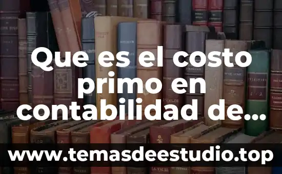 Que es le costo primo 3 Que es el costo primo en contabilidad de costos