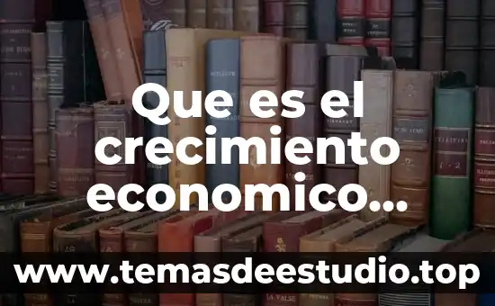 Qué es crecimiento y desarrollo de una planta 3 Que es el crecimiento economico como se mide