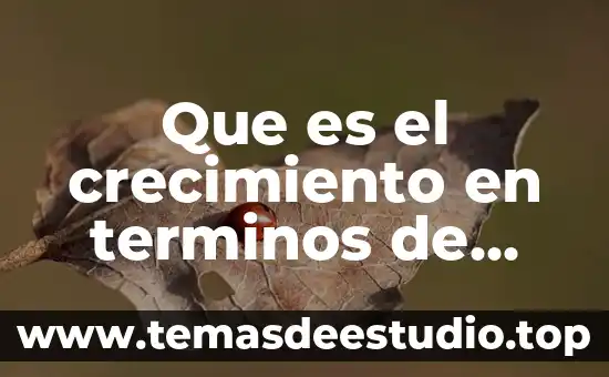 Qué es crecimiento y desarrollo de una planta 8 Que es el crecimiento en terminos de realidad nacional