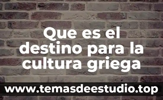 Qué es vestigios cultura antiguos 8 Que es el destino para la cultura griega