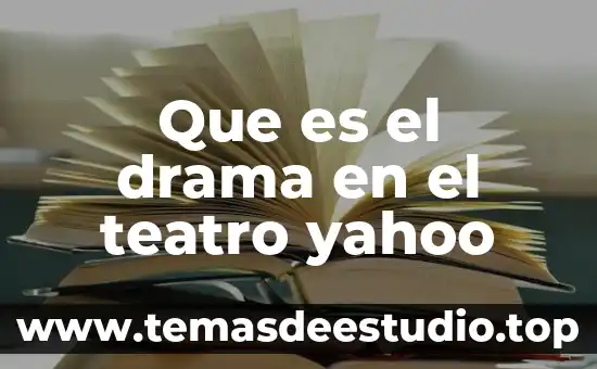 Que es una obra de teatro dramatica y sus caracteristicas 6 Que es el drama en el teatro yahoo