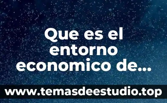 Que es el entorno economico de un pais