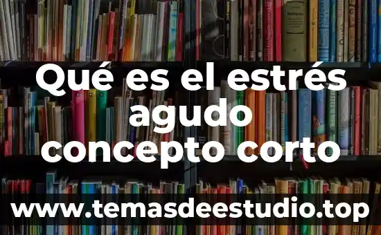 Que es un proceso agudo y cronico 6 Qué es el estrés agudo concepto corto