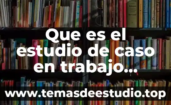 Qué es un paradigma en trabajo social 3 Que es el estudio de caso en trabajo social etica