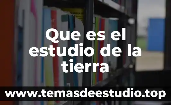 Que es el estudio de la tierra