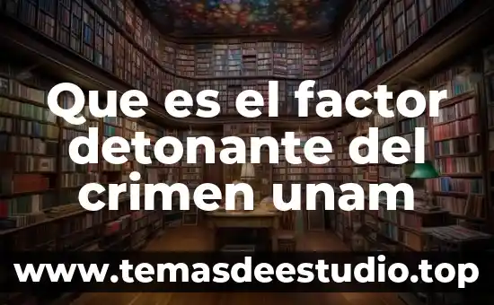 Que es el factor detonante del crimen unam