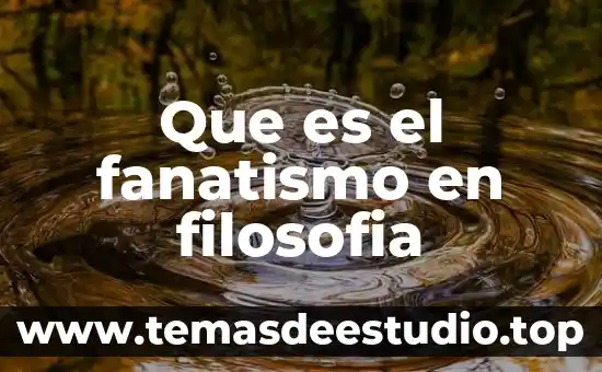 Que es de filosofía 4 Que es el fanatismo en filosofia