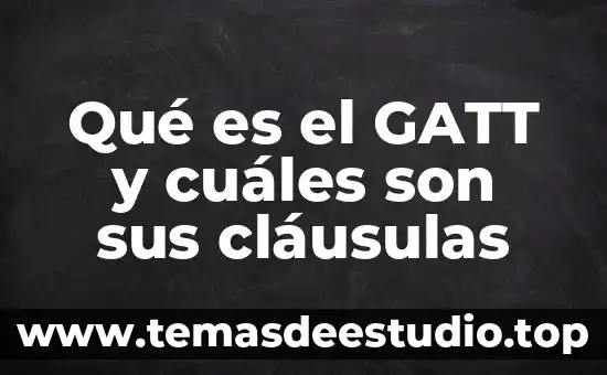 Qué es el GATT y cuáles son sus cláusulas