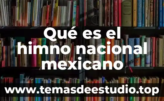 Qué es el himno nacional mexicano