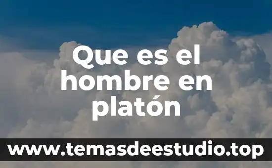 Qué es para platon el concepto del hombre 7 Que es el hombre en platón