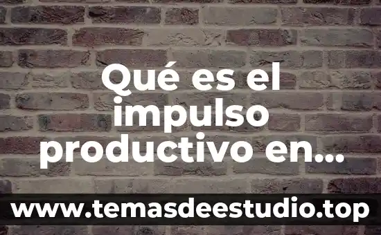 Lo que es mexico y toda su cultura 3 Qué es el impulso productivo en México