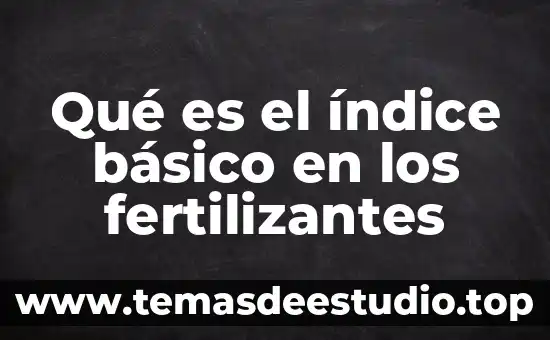 Qué es el índice básico en los fertilizantes