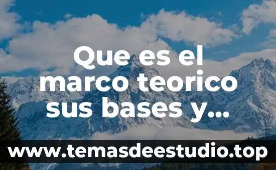Que es el marco teorico sus bases y fundamentos