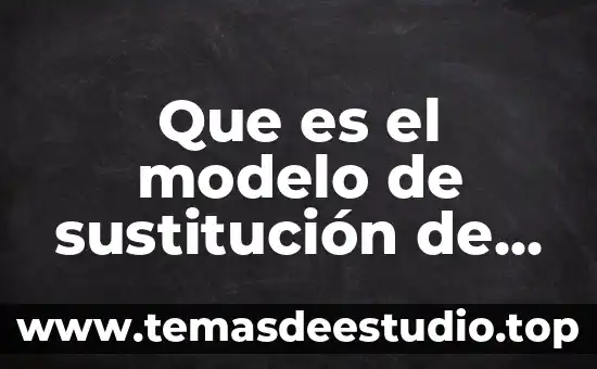 Por sustitucion de importaciones que es 8 Que es el modelo de sustitución de inversiones