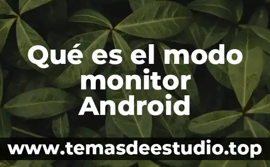 Que es el modo on econono 8 Qué es el modo monitor Android