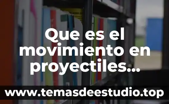 Qué es la coordinación del movimiento 4 Que es el movimiento en proyectiles fisica