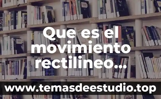 Que es el movimiento rectilíneo uniforme y como se represemta 6 Que es el movimiento rectilineo uniferme