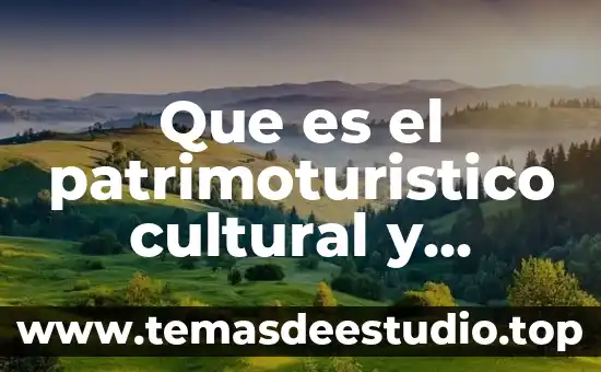 Que es el medio fisico natural y artificial 6 Que es el patrimoturistico cultural y natural