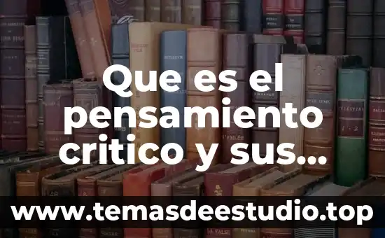 Que es ser critico segun 7 Que es el pensamiento critico y sus elementos