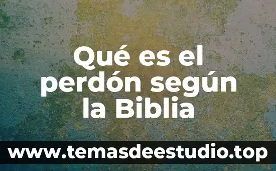 De un concepto de lo que es el perdón 3 Qué es el perdón según la Biblia