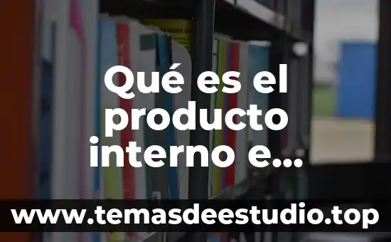 Qué es el producto interno e ingreso nacional bruto