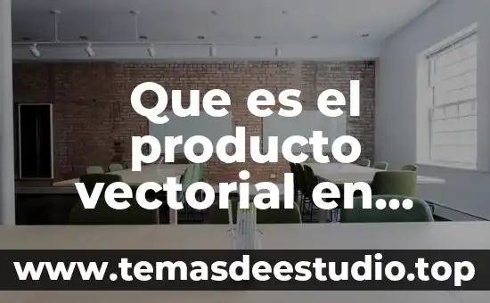 Que es el espacio vectorial con producto interno y sus propiedades 5 Que es el producto vectorial en punto
