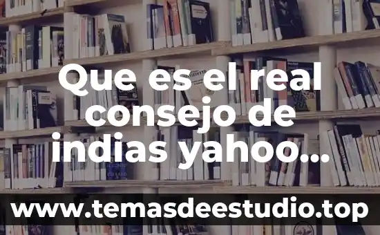 Que es el real consejo de indias yahoo respuestas