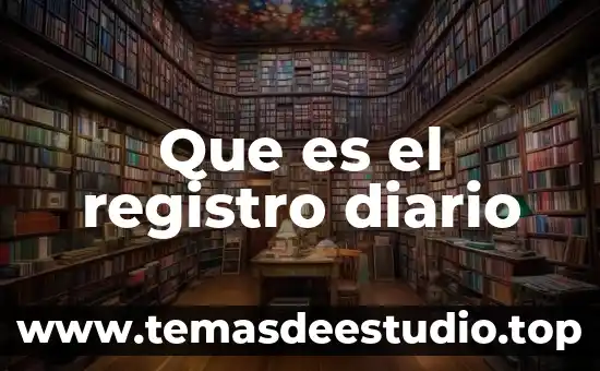 Que es registro diario 5 Que es el registro diario