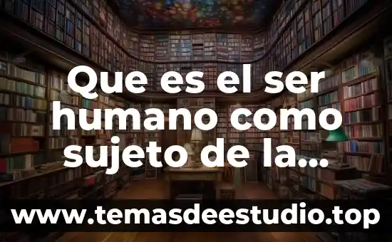Que es el ser humano como sujeto de la educación