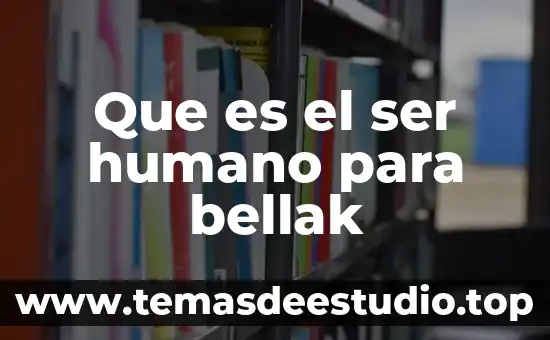 Que es el ser humano para bellak