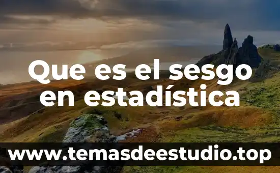 Por que es importante es tudiar la historia 6 Que es el sesgo en estadística