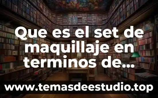 Que es lo que mas se utliza para maquillaje 3 Que es el set de maquillaje en terminos de cosmeticos