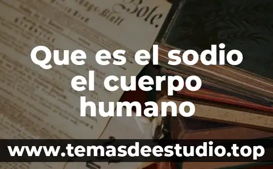 Que es el cuerpo humano enciclopedia 3 Que es el sodio el cuerpo humano