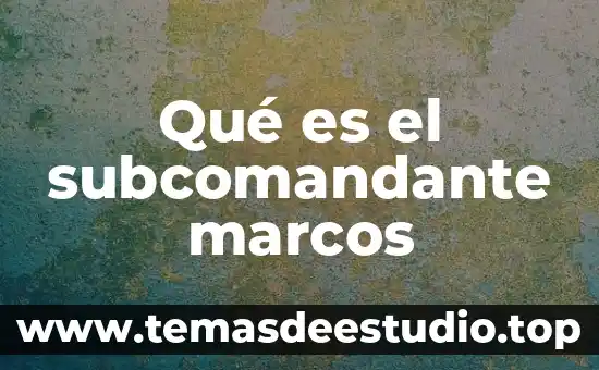 Qué es el subcomandante marcos