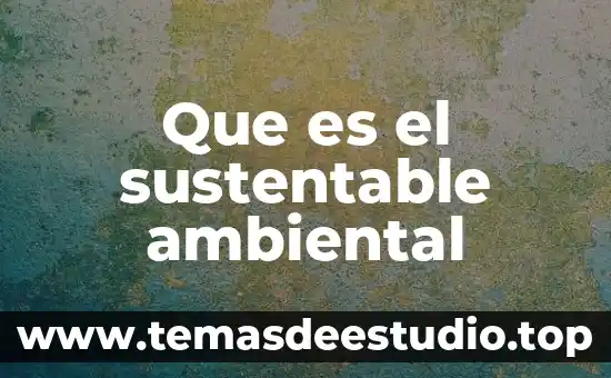 Que es cultura desarrollo sustentable 5 Que es el sustentable ambiental