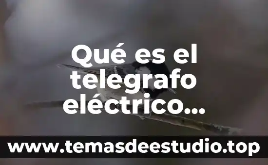 Un aparato eléctrico que es ta compuesto 8 Qué es el telegrafo eléctrico antecedentes