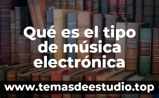 Qué es el tipo de música electrónica