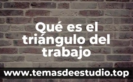 Que es trabajo de estiba 4 Qué es el triángulo del trabajo