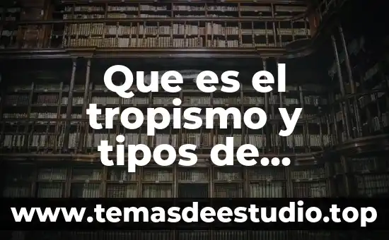 Que es cultura investigacion unam 7 Que es el tropismo y tipos de tropismo
