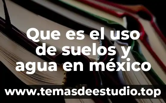 Por que es importante el uso convencional de la lengua 3 Que es el uso de suelos y agua en méxico