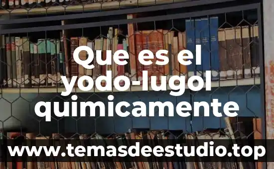 Que es el yodo-lugol quimicamente