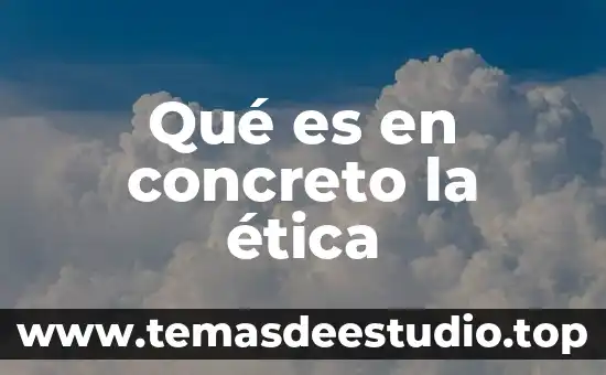 Qué es en concreto la ética