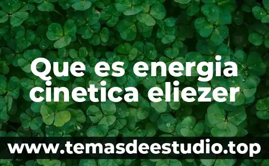 Que es energia cinetica eliezer