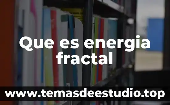 Qué es la energía en filosofía 7 Que es energia fractal