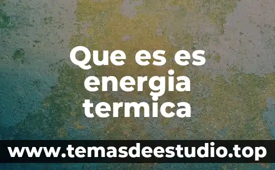 Qué es la dilatación térmica ejemplos 3 Que es es energia termica