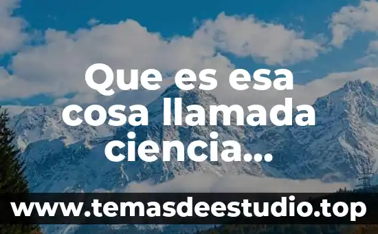 Qué es el método científico siglo xviii 6 Que es esa cosa llamada ciencia chalmers siglo xxi