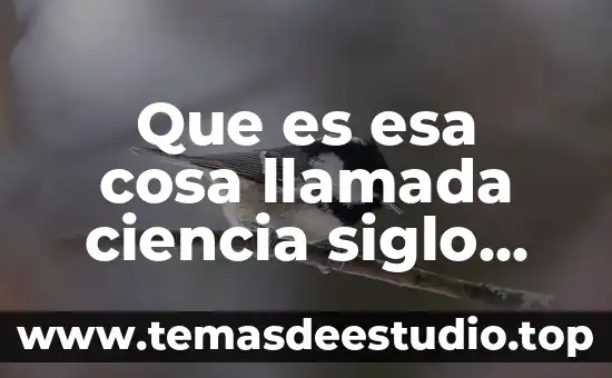 Qué es el método científico siglo xviii 7 Que es esa cosa llamada ciencia siglo xxi