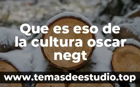 Que es eso de la cultura oscar negt