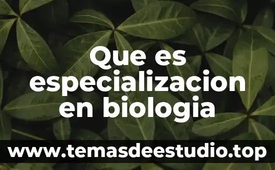 Que es la especializacion de intercambio economia 5 Que es especializacion en biologia