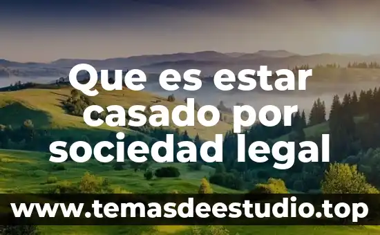 Que es estar casado por sociedad legal